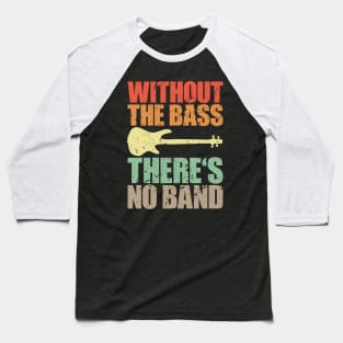 WITHOUT THE BASS THERE'S NO BAND funny bassist gift Baseball T-Shirt